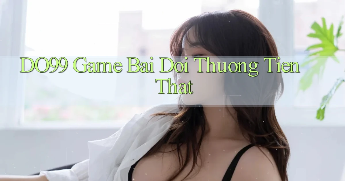 do99 game bai doi thuong tien that