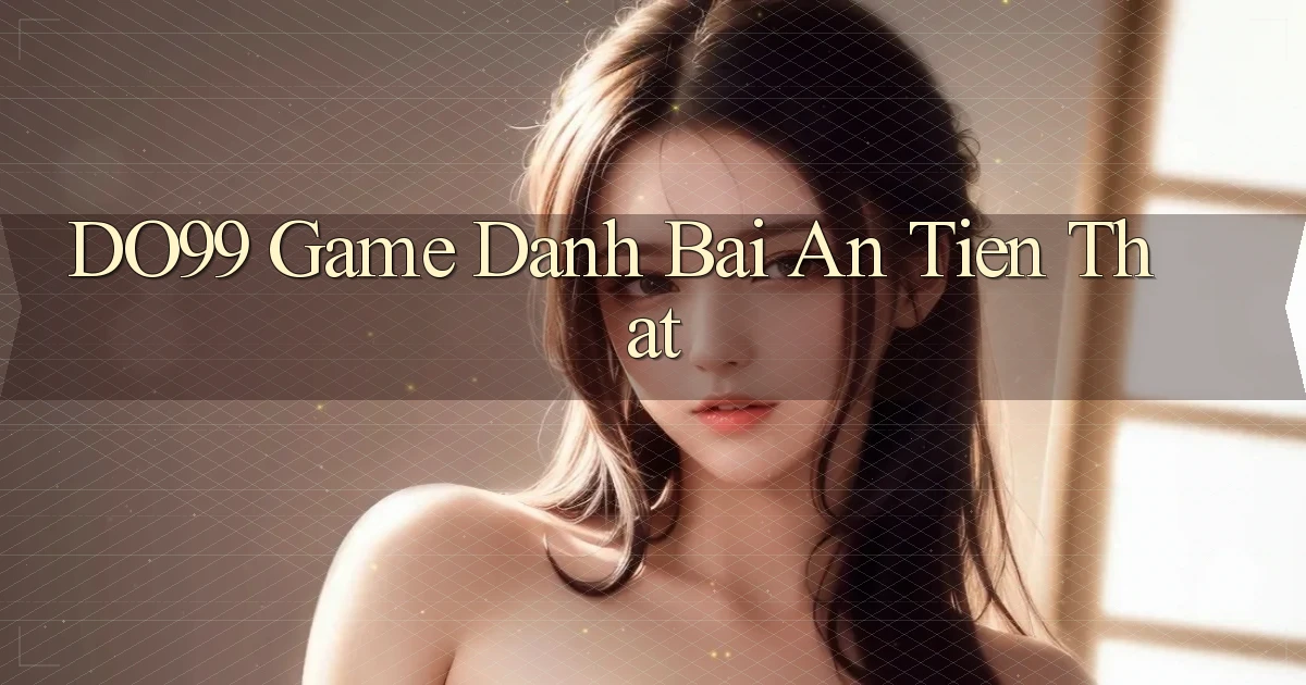 do99 game danh bai an tien that