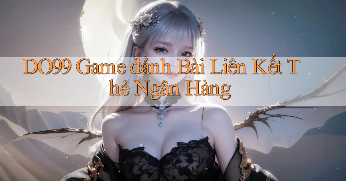 do99 game đánh bài liên kết thẻ ngân hàng