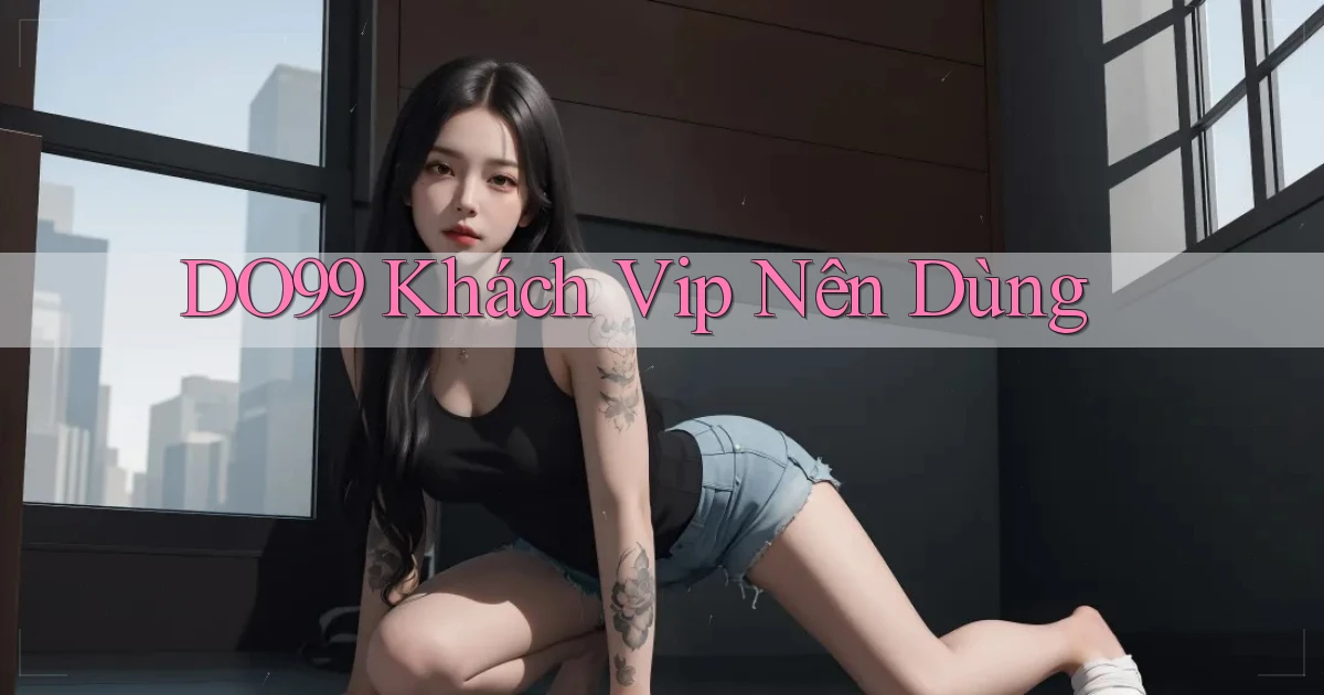 do99 khách vip nên dùng