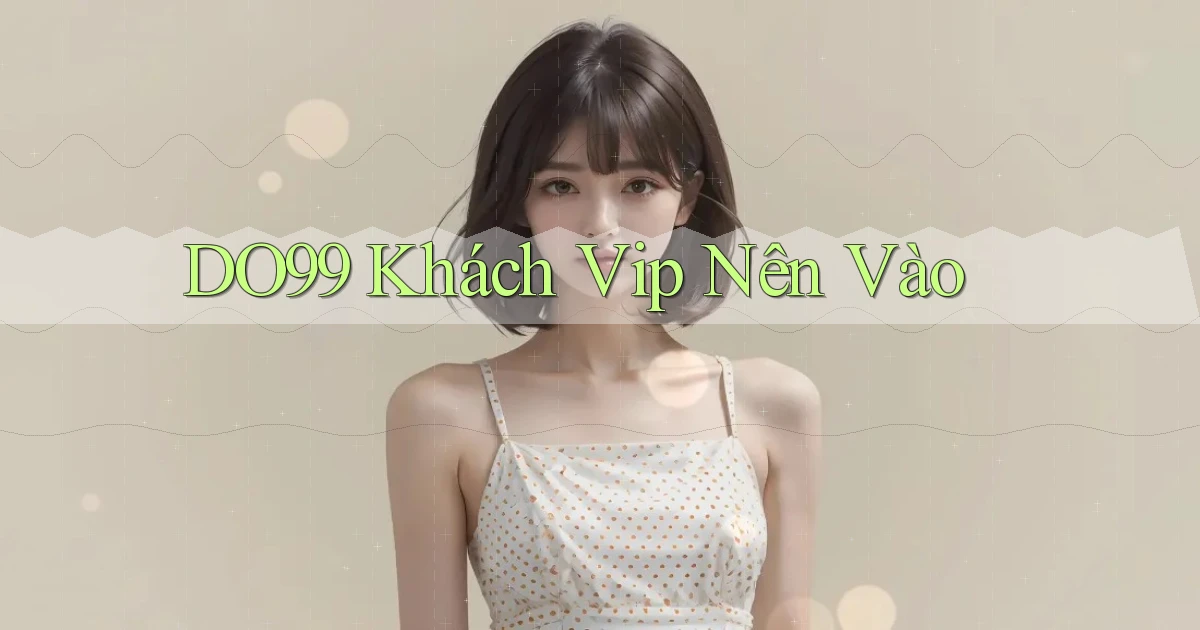 do99 khách vip nên vào
