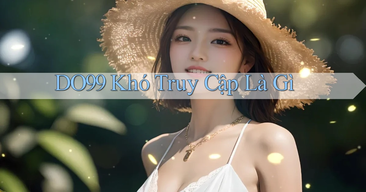 do99 khó truy cập là gì
