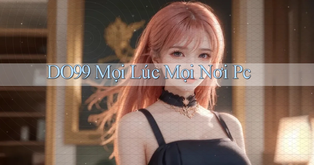 do99 mọi lúc mọi nơi pc