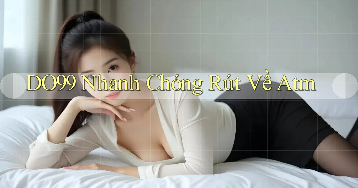 do99 nhanh chóng rút về atm