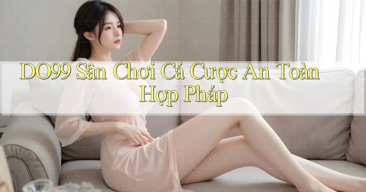 DO99  sân chơi cá cược an toàn hợp pháp