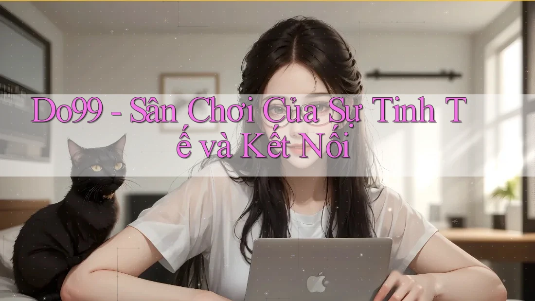 Do99 - Sân Chơi Của Sự Tinh Tế và Kết Nối