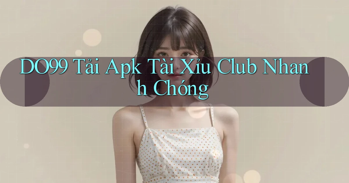 DO99  tải apk tài xỉu club nhanh chóng