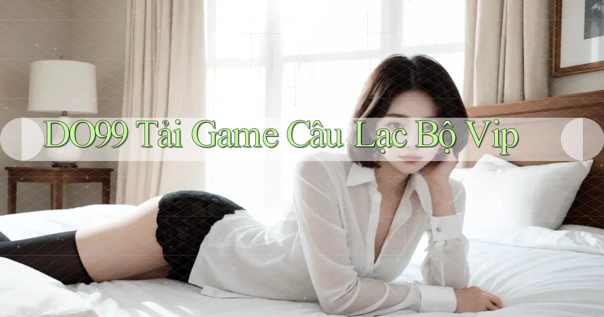 DO99  tải game câu lạc bộ vip