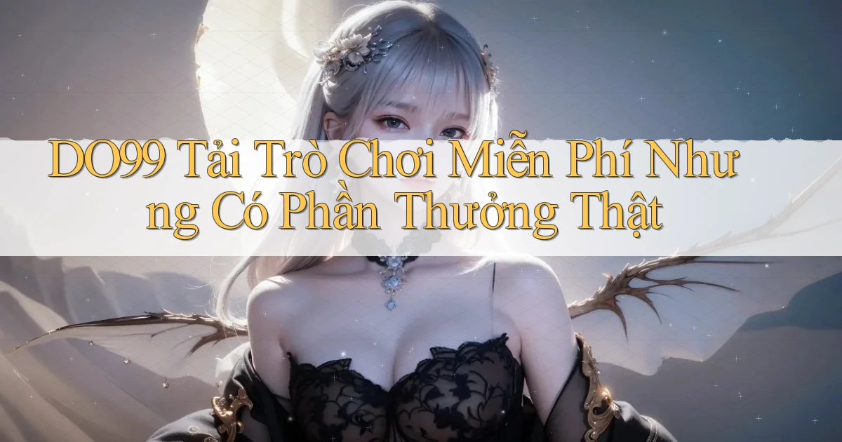 DO99  tải trò chơi miễn phí nhưng có phần thưởng thật