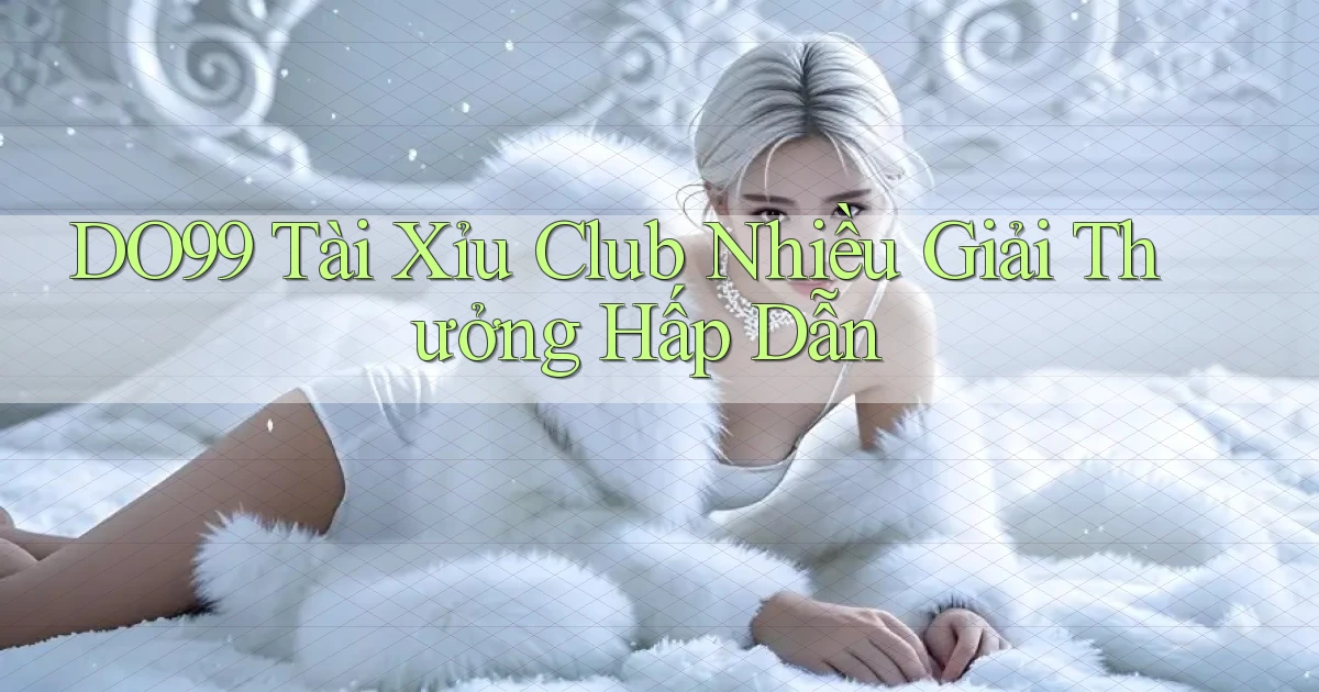 DO99  tài xỉu club nhiều giải thưởng hấp dẫn