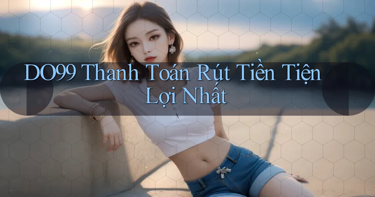 DO99  thanh toán rút tiền tiện lợi nhất
