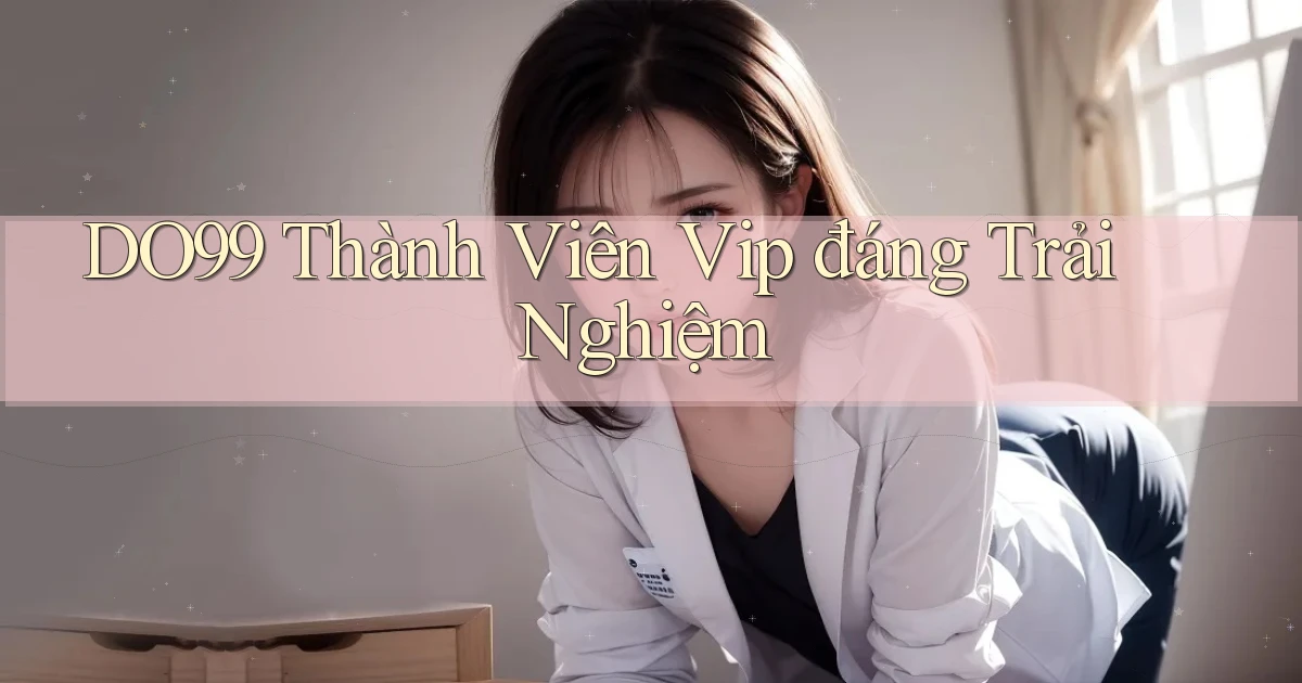 do99 thành viên vip đáng trải nghiệm