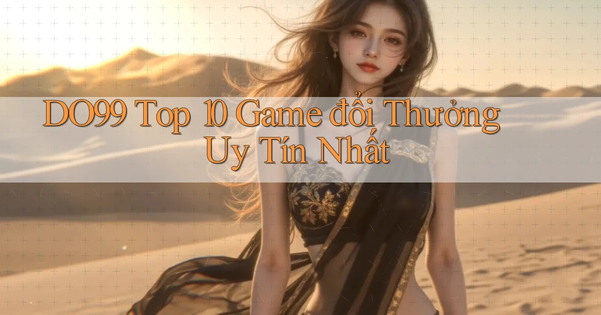 do99 top 10 game đổi thưởng uy tín nhất