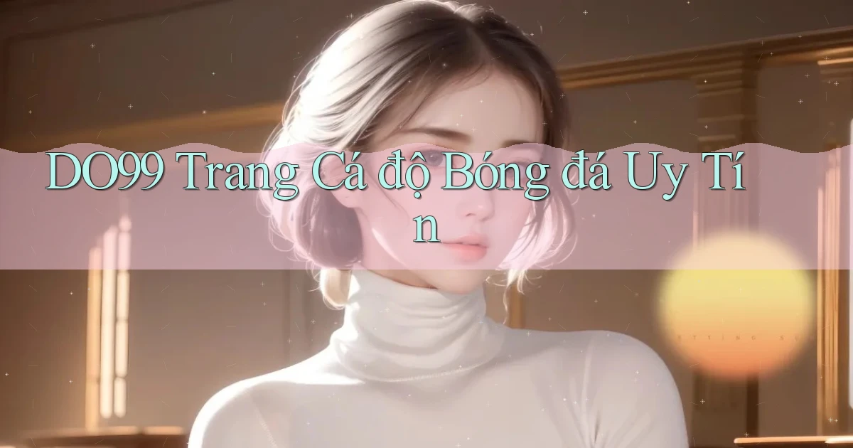 do99 trang cá độ bóng đá uy tín