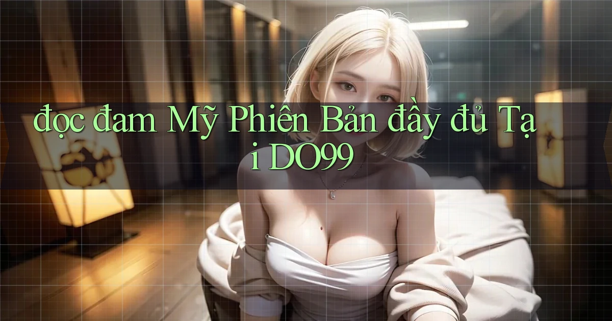 đọc đam mỹ phiên bản đầy đủ tại do99