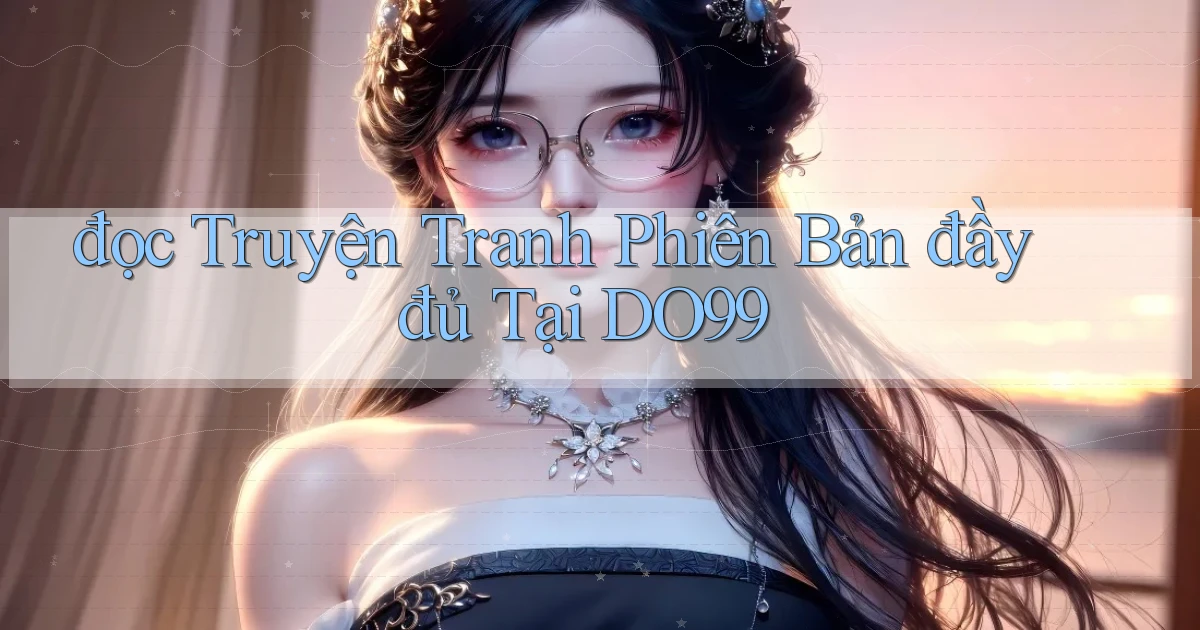 đọc truyện tranh phiên bản đầy đủ tại do99