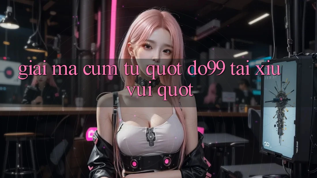 Giải Mã Cụm Từ " Do99 Tài Xỉu Vui"