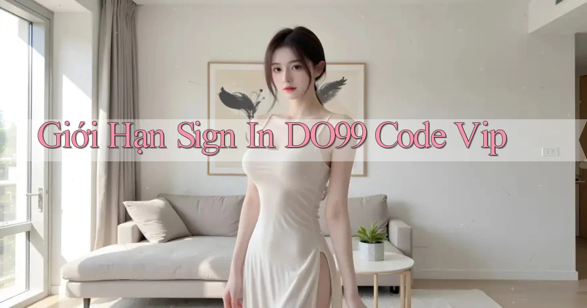 giới hạn sign in do99 code vip
