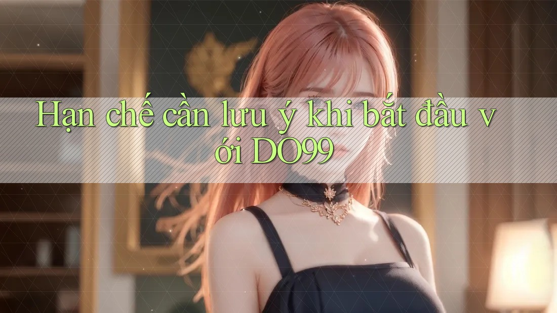 Hạn chế cần lưu ý khi bắt đầu với DO99