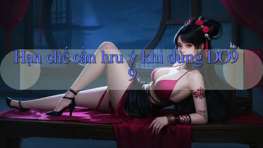 Hạn chế cần lưu ý khi dùng DO99 Hạn chế cần lưu ý khi dùng DO99