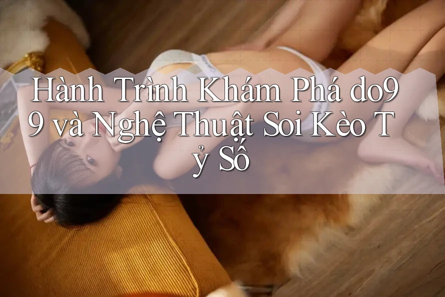 Hành Trình Khám Phá do99 và Nghệ Thuật Soi Kèo Tỷ Số Hành Trình Khám Phá do99 và Nghệ Thuật Soi Kèo Tỷ Số