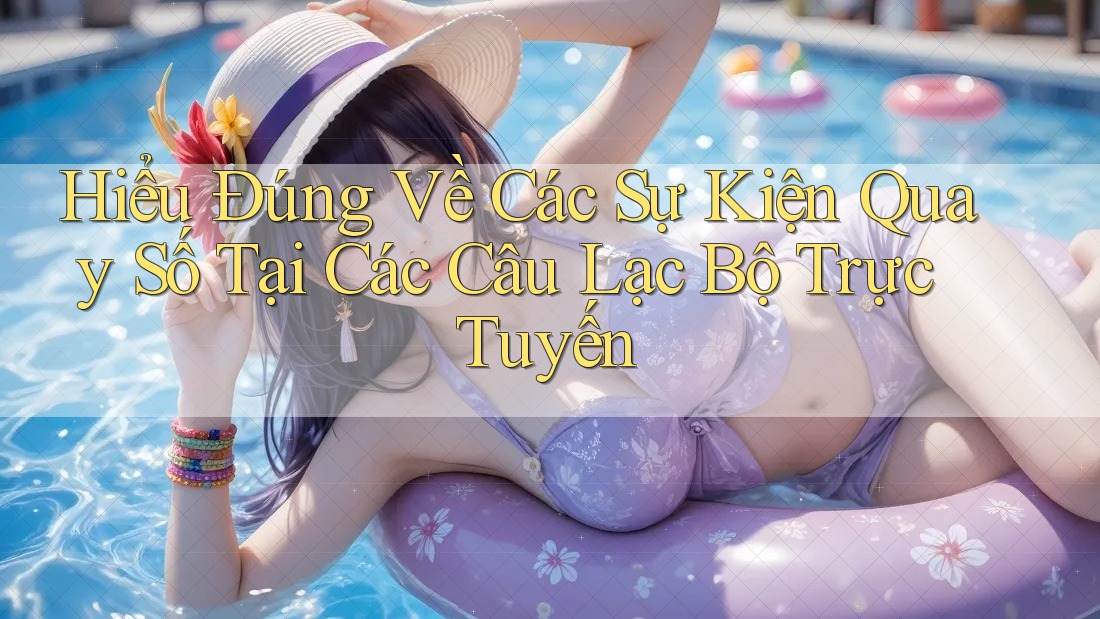 Hiểu Đúng Về Các Sự Kiện Quay Số Tại Các Câu Lạc Bộ Trực Tuyến Hiểu Đúng Về Các Sự Kiện Quay Số Tại Các Câu Lạc Bộ Trực Tuyến