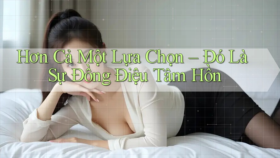 Hơn Cả Một Lựa Chọn – Đó Là Sự Đồng Điệu Tâm Hồn