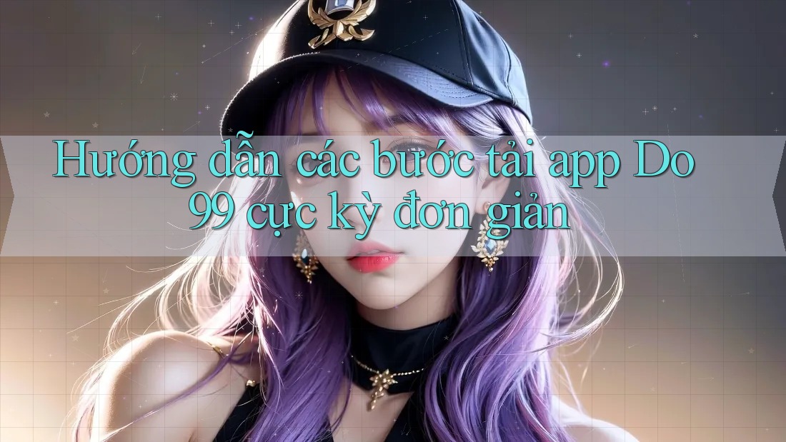 Hướng dẫn các bước tải app Do99 cực kỳ đơn giản