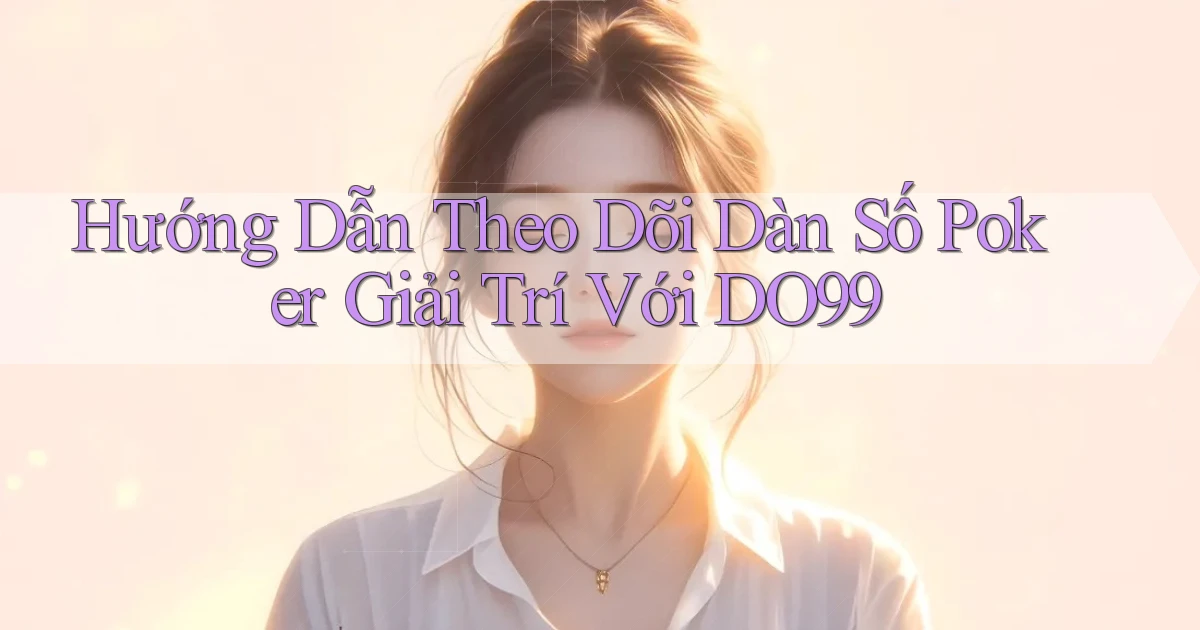 hướng dẫn theo dõi dàn số poker giải trí với do99