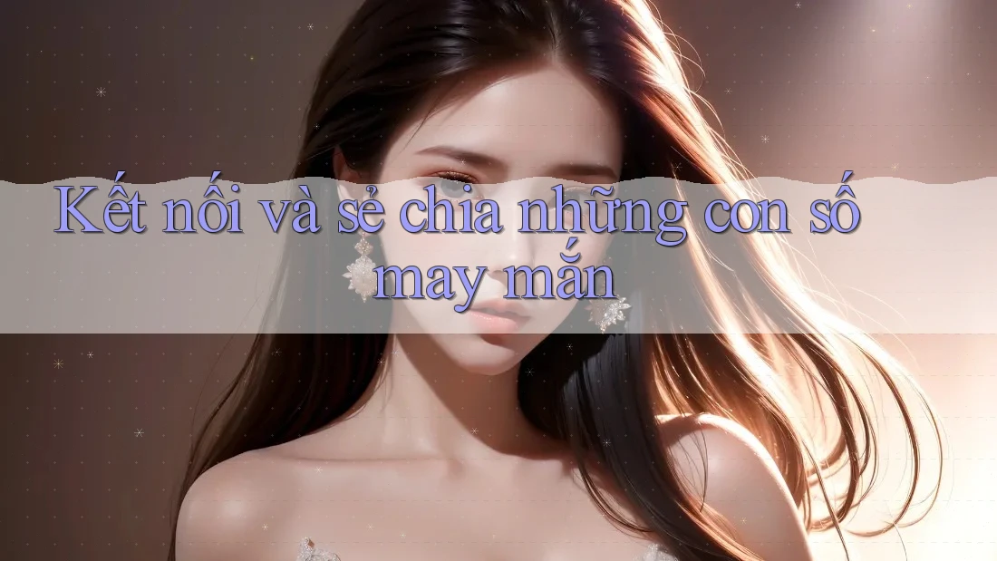 Kết nối và sẻ chia những con số may mắn