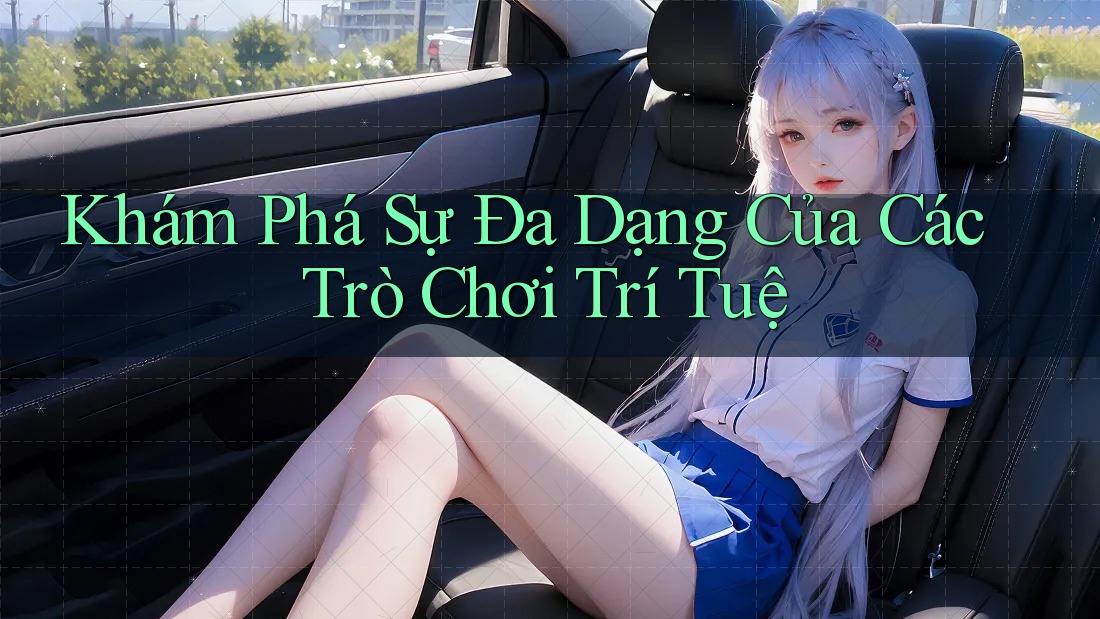 Khám Phá Sự Đa Dạng Của Các Trò Chơi Trí Tuệ