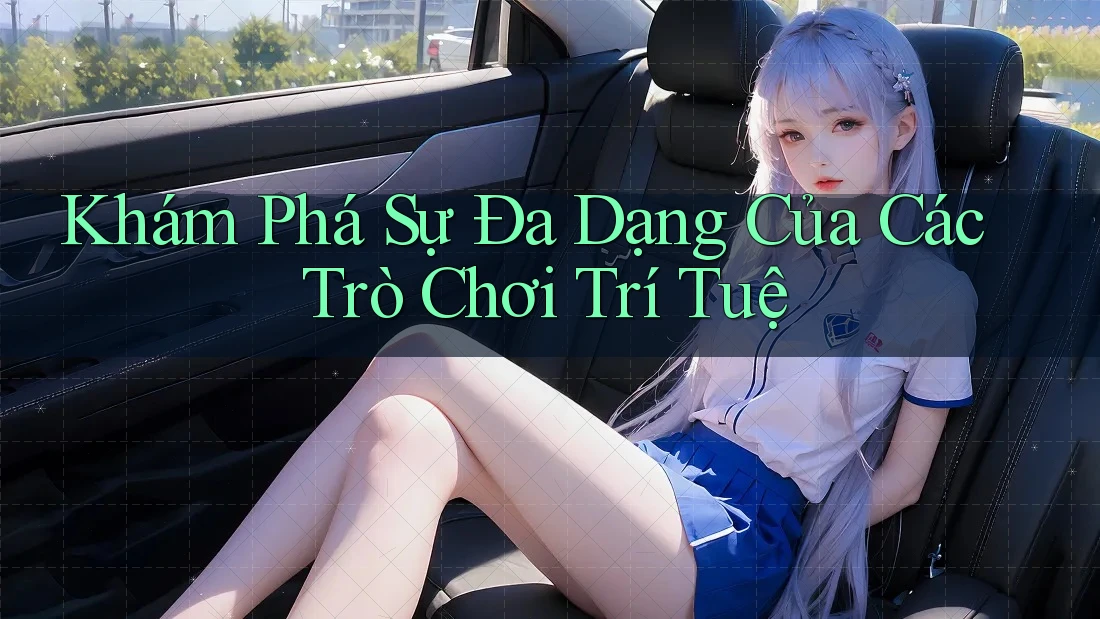 Khám Phá Sự Đa Dạng Của Các Trò Chơi Trí Tuệ