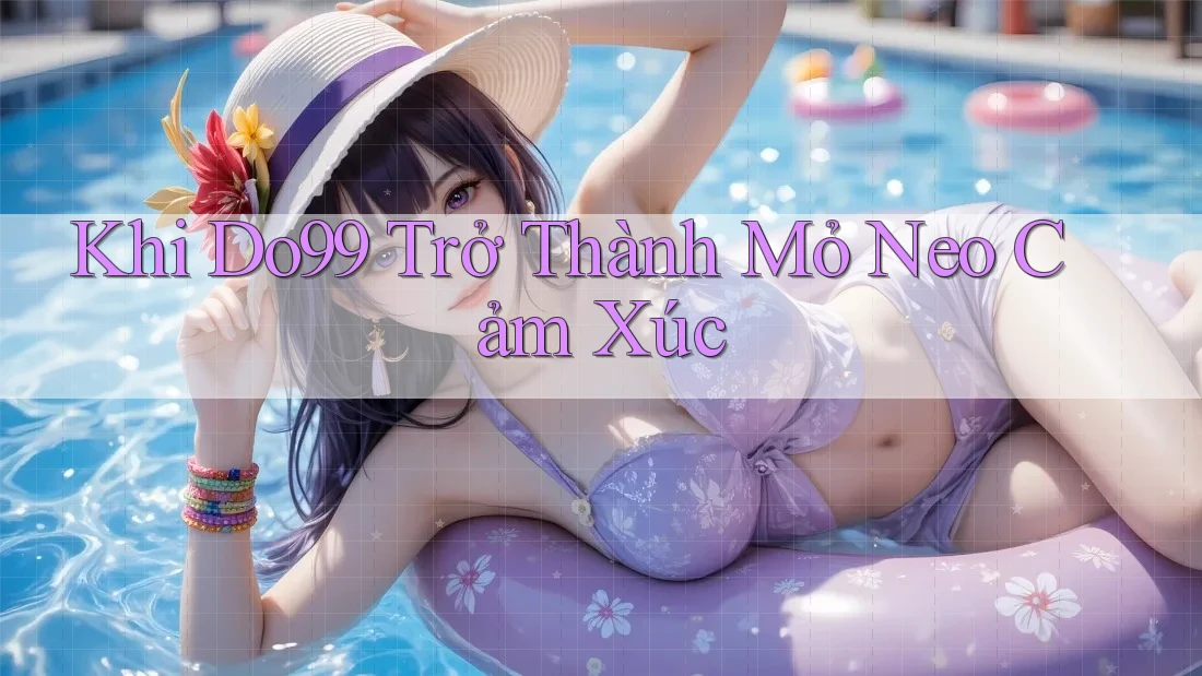 Khi Do99 Trở Thành Mỏ Neo Cảm Xúc