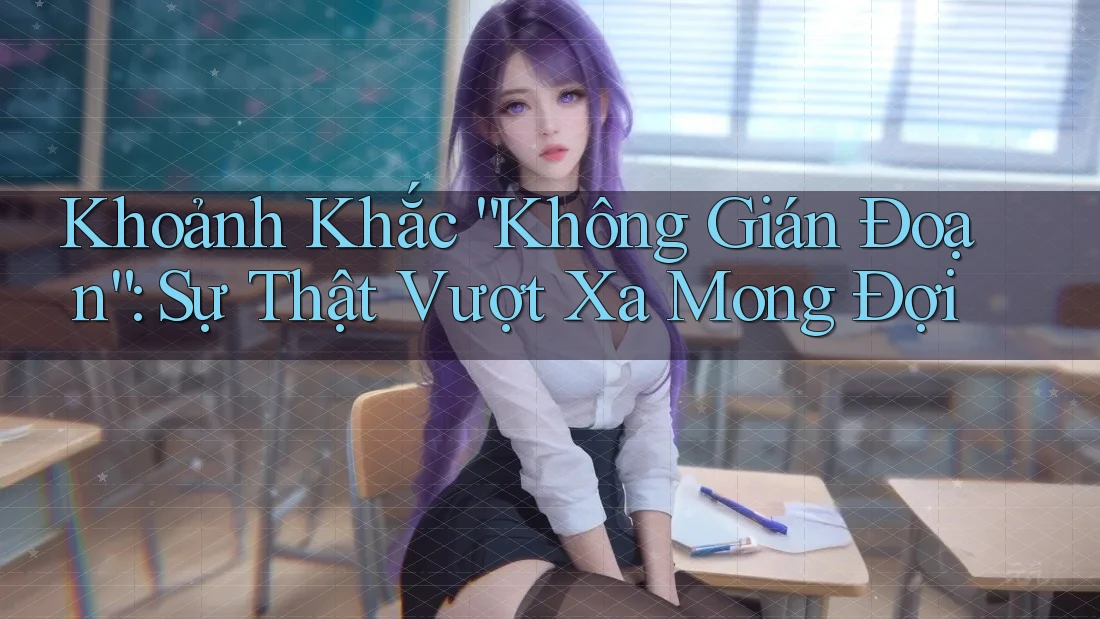 Khoảnh Khắc “Không Gián Đoạn”: Sự Thật Vượt Xa Mong Đợi
