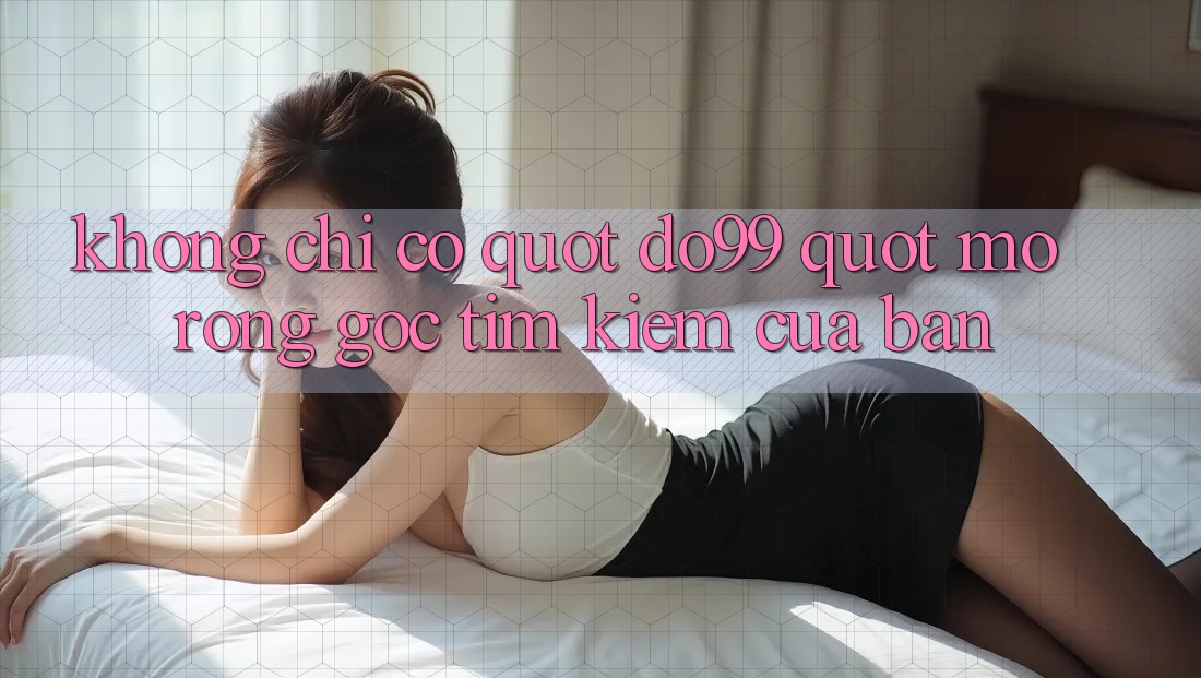 Không chỉ có " do99" – Mở rộng góc tìm kiếm của bạn