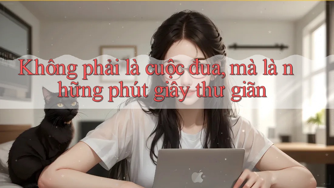 Không phải là cuộc đua, mà là những phút giây thư giãn