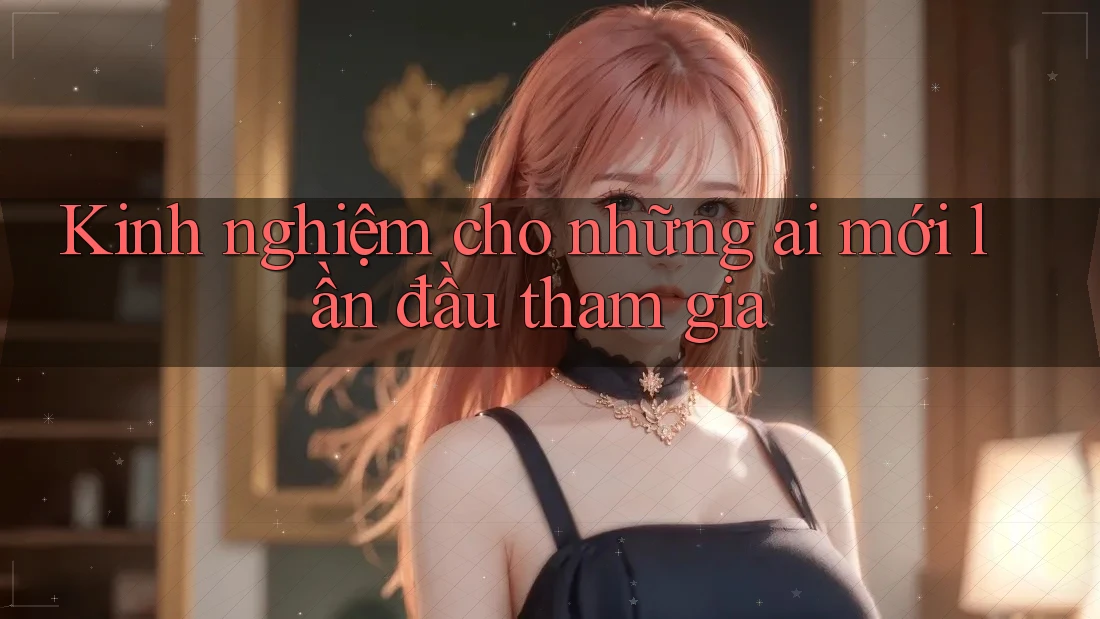 Kinh nghiệm cho những ai mới lần đầu tham gia