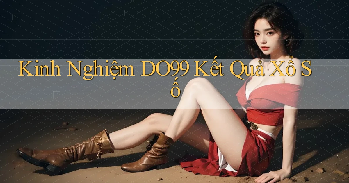 kinh nghiệm do99 kết quả xổ số