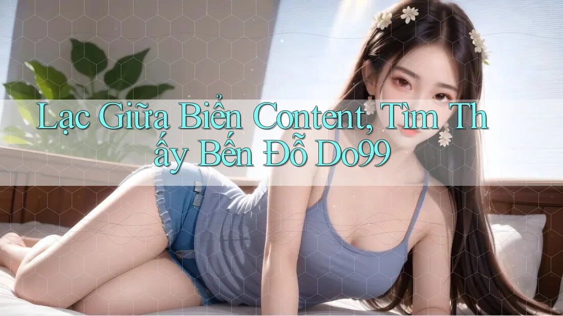 Lạc Giữa Biển Content, Tìm Thấy Bến Đỗ Do99