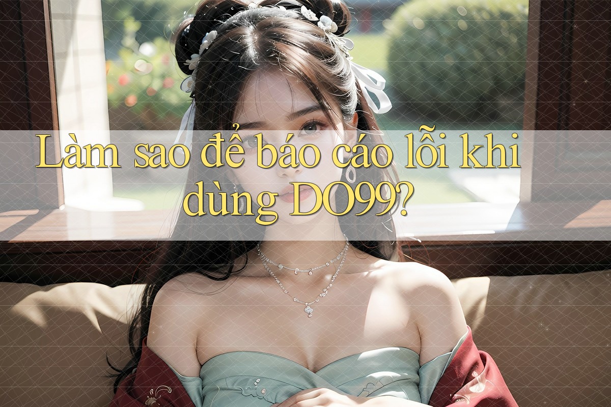 Làm sao để báo cáo lỗi khi dùng DO99?