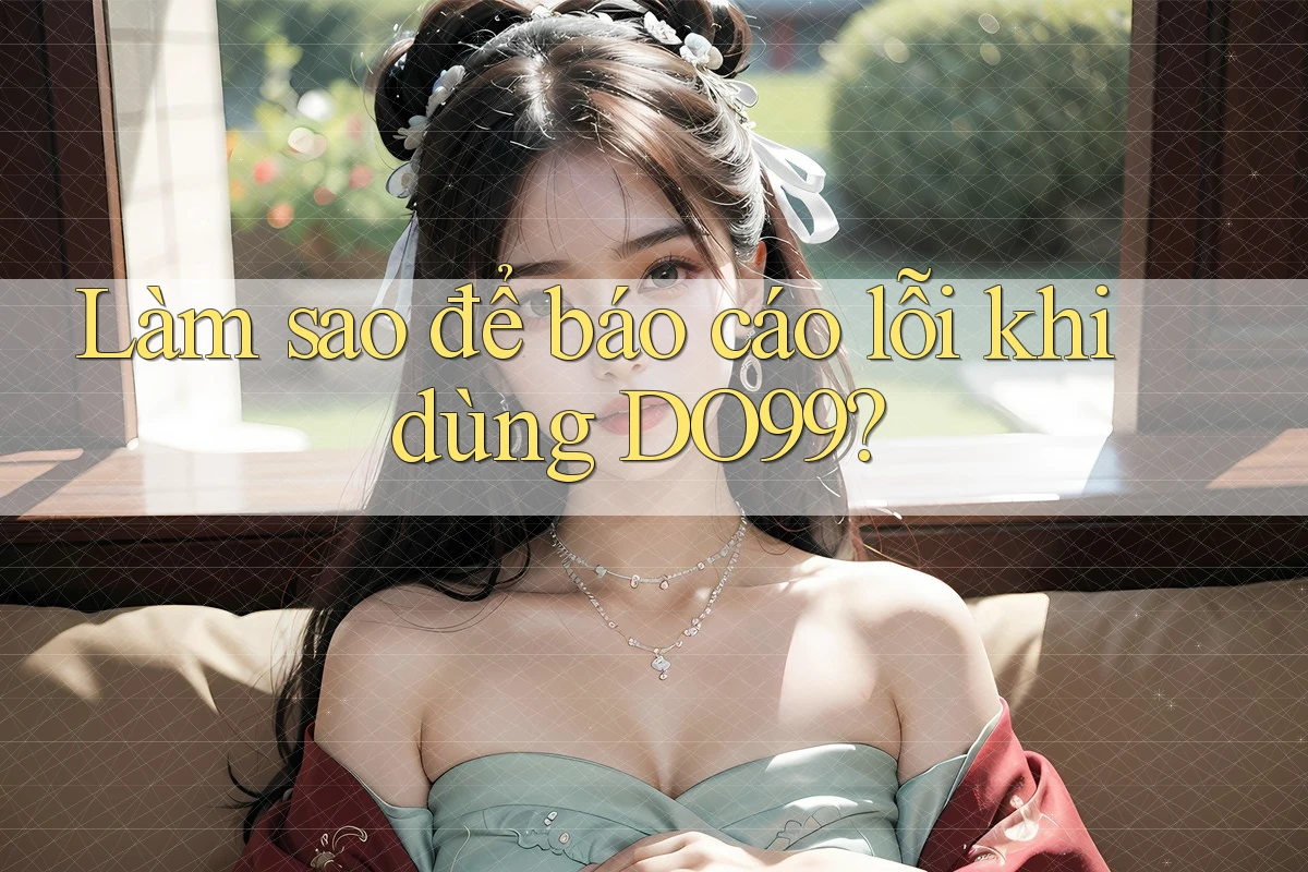 Làm sao để báo cáo lỗi khi dùng DO99?
