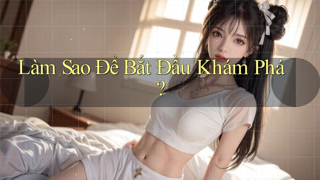 Làm Sao Để Bắt Đầu Khám Phá? Làm Sao Để Bắt Đầu Khám Phá?