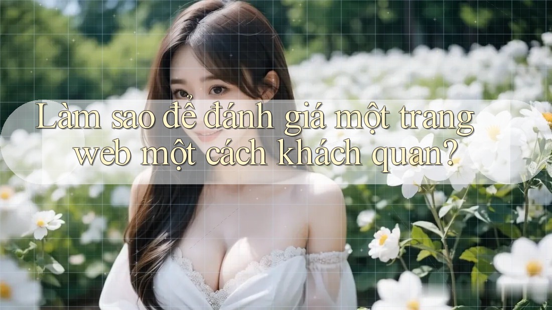 Làm sao để đánh giá một trang web một cách khách quan? Làm sao để đánh giá một trang web một cách khách quan?