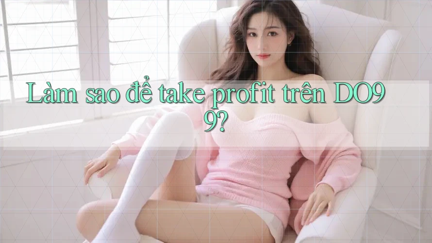 Làm sao để take profit trên DO99?