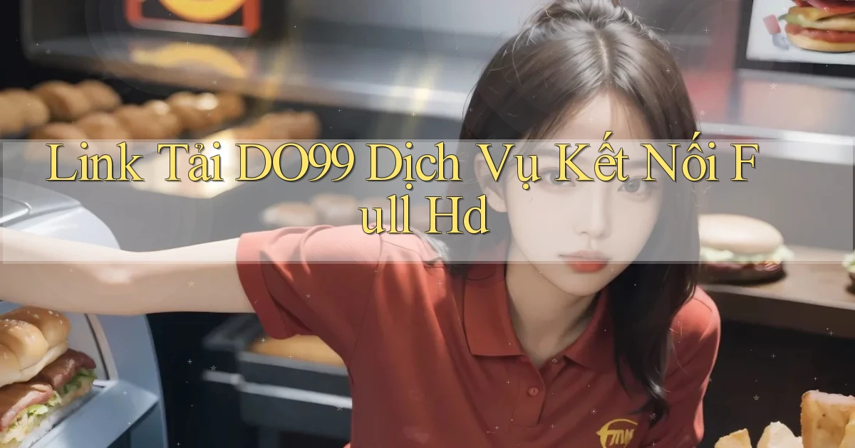 link tải do99 dịch vụ kết nối full hd