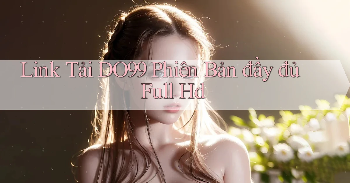 link tải do99 phiên bản đầy đủ full hd