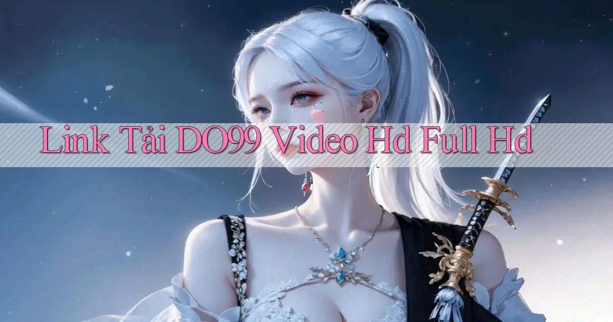 link tải do99 video hd full hd