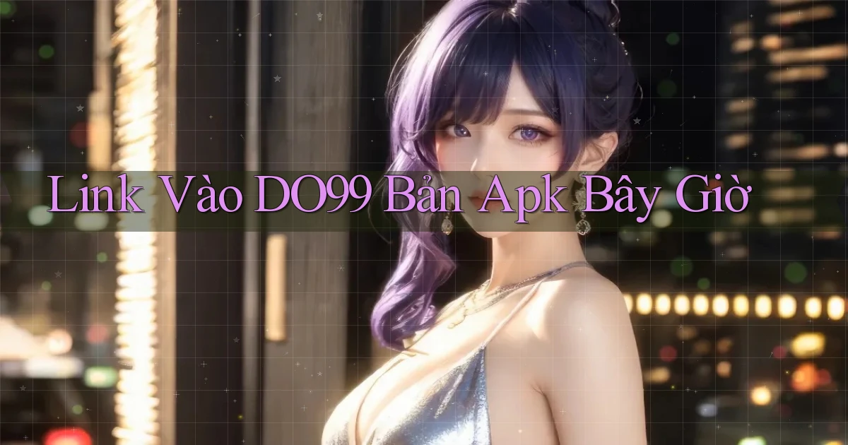 link vào do99 bản apk bây giờ