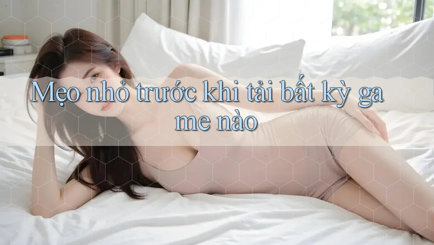 Mẹo nhỏ trước khi tải bất kỳ game nào