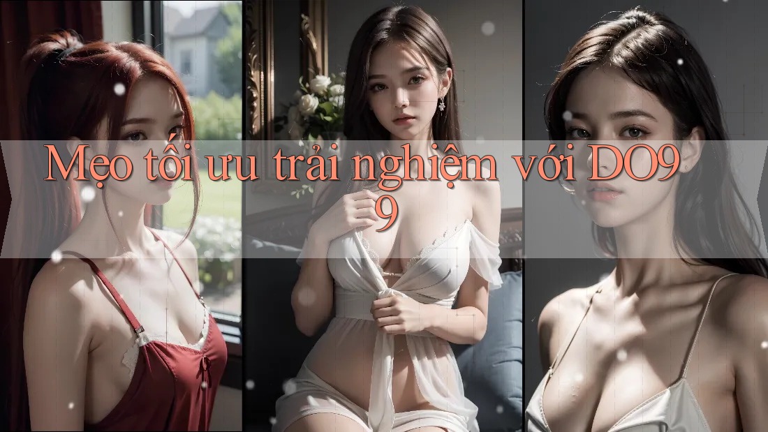 Mẹo tối ưu trải nghiệm với DO99
